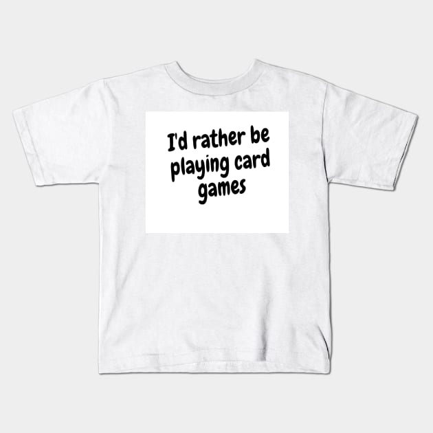 I'd rather be playing card games Kids T-Shirt by Darksun's Designs